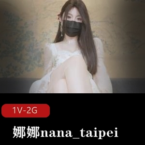 娜娜nana_taipei新作：女友J换自拍45分钟视频，Q弹小馒头唯美系！